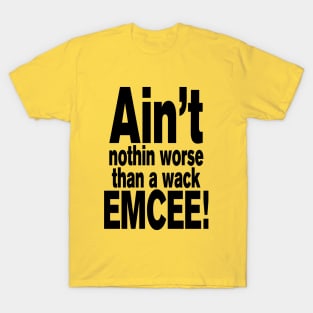 Ain't nothin worse than a wack EMCEE! T-Shirt